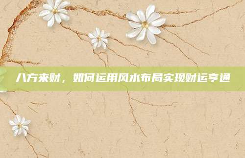 八方来财，如何运用风水布局实现财运亨通