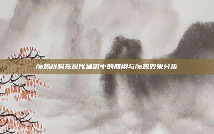 隔热材料在现代建筑中的应用与隔热效果分析
