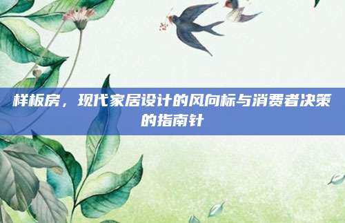 样板房，现代家居设计的风向标与消费者决策的指南针