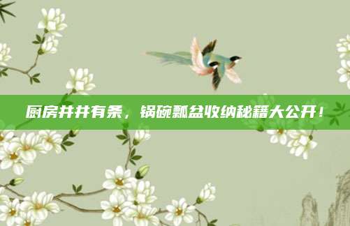 厨房井井有条，锅碗瓢盆收纳秘籍大公开！