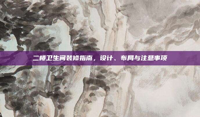 二楼卫生间装修指南，设计、布局与注意事项