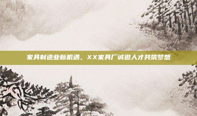 家具制造业新机遇，XX家具厂诚邀人才共筑梦想