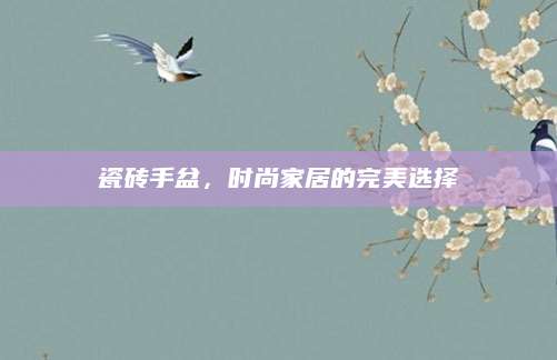 瓷砖手盆，时尚家居的完美选择