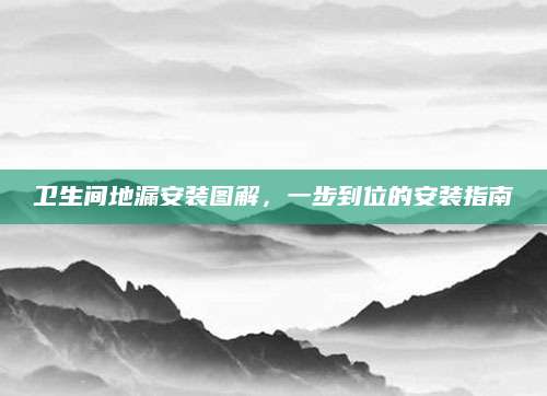 卫生间地漏安装图解，一步到位的安装指南