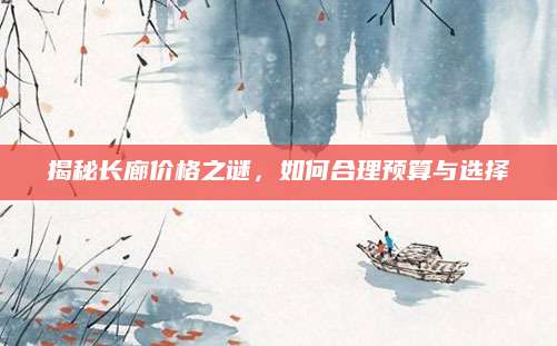 揭秘长廊价格之谜，如何合理预算与选择