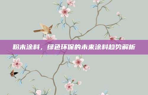 粉末涂料，绿色环保的未来涂料趋势解析