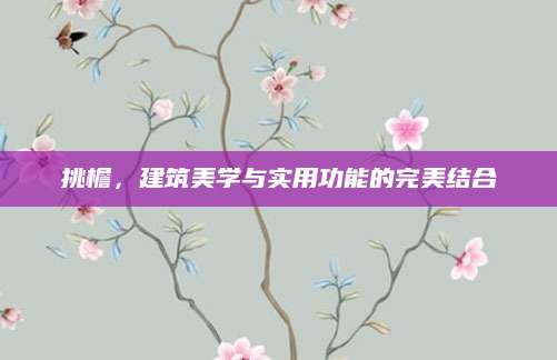 挑檐，建筑美学与实用功能的完美结合