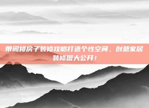 带阁楼房子装修攻略打造个性空间，创意家居装修图大公开！