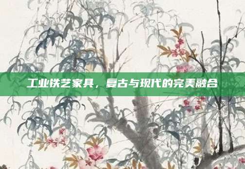 工业铁艺家具，复古与现代的完美融合