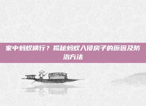 家中蚂蚁横行？揭秘蚂蚁入侵房子的原因及防治方法