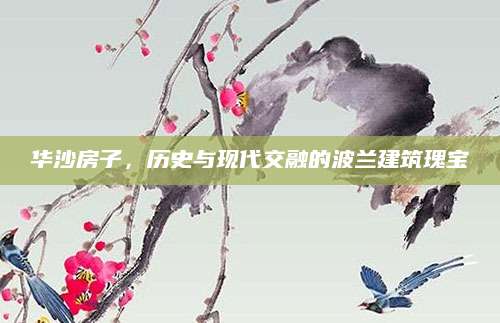 华沙房子，历史与现代交融的波兰建筑瑰宝