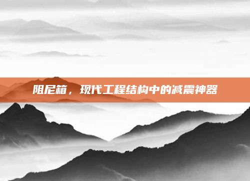 阻尼箱，现代工程结构中的减震神器