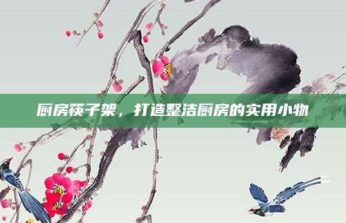厨房筷子架，打造整洁厨房的实用小物