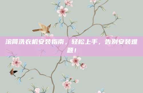滚筒洗衣机安装指南，轻松上手，告别安装难题！