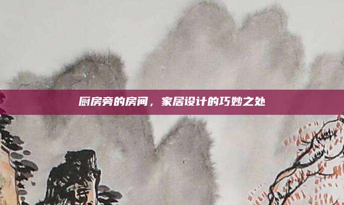 厨房旁的房间，家居设计的巧妙之处
