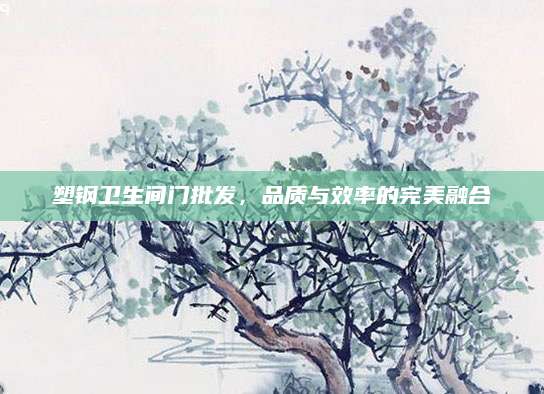 塑钢卫生间门批发，品质与效率的完美融合