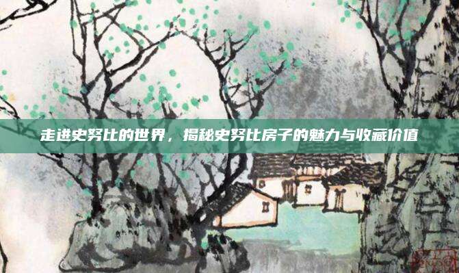 走进史努比的世界，揭秘史努比房子的魅力与收藏价值