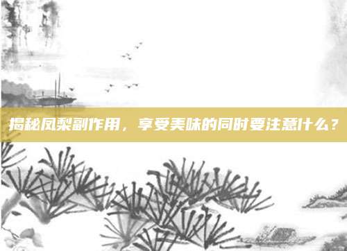 揭秘凤梨副作用，享受美味的同时要注意什么？