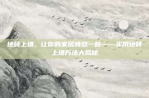 地砖上墙，让你的家居焕然一新——实用地砖上墙方法大揭秘