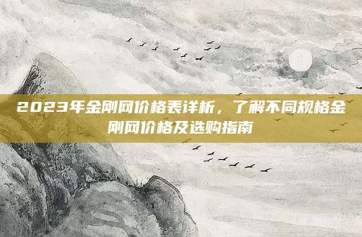 2023年金刚网价格表详析，了解不同规格金刚网价格及选购指南