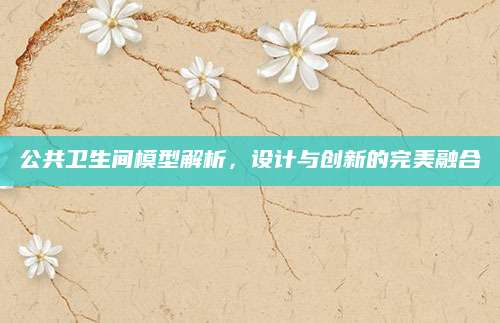 公共卫生间模型解析，设计与创新的完美融合