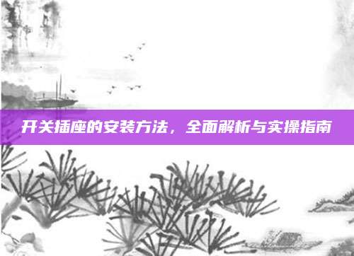 开关插座的安装方法，全面解析与实操指南