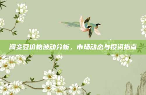 阔变豆价格波动分析，市场动态与投资指南