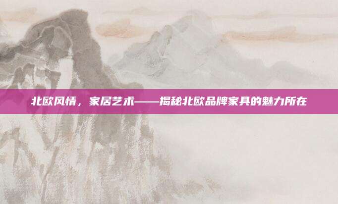 北欧风情，家居艺术——揭秘北欧品牌家具的魅力所在