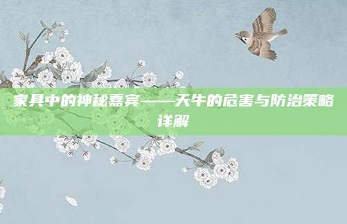 家具中的神秘嘉宾——天牛的危害与防治策略详解