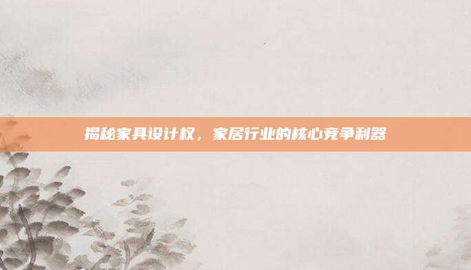 揭秘家具设计权，家居行业的核心竞争利器