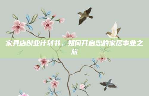 家具店创业计划书，如何开启您的家居事业之旅