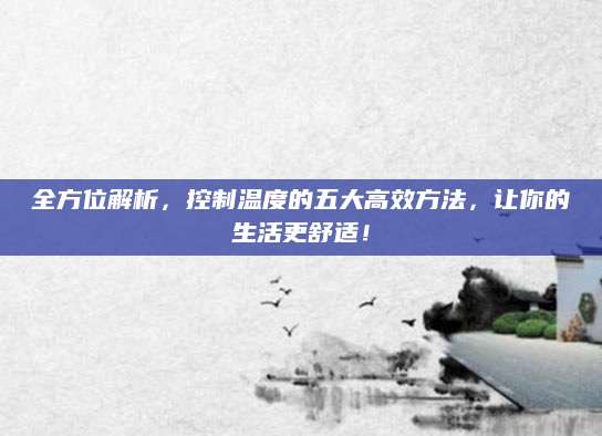 全方位解析，控制温度的五大高效方法，让你的生活更舒适！