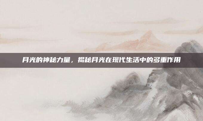 月光的神秘力量，揭秘月光在现代生活中的多重作用