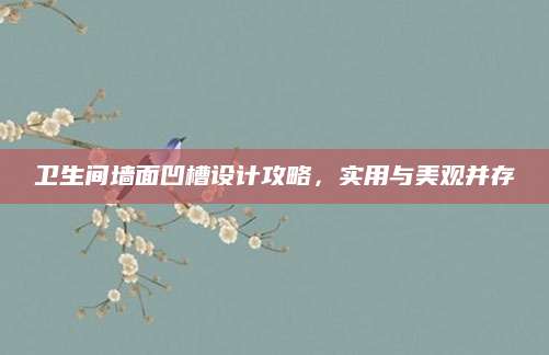 卫生间墙面凹槽设计攻略，实用与美观并存