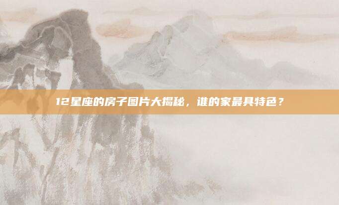 12星座的房子图片大揭秘，谁的家最具特色？