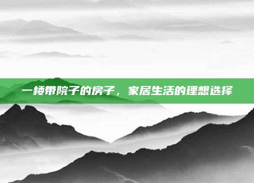 一楼带院子的房子，家居生活的理想选择